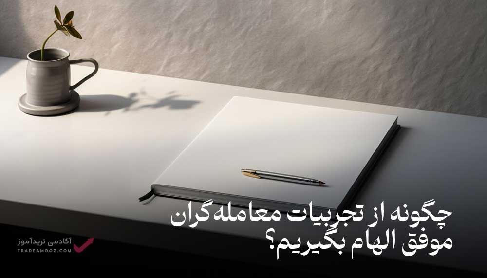 چگونه از تجربیات معامله‌گران موفق الهام بگیریم؟